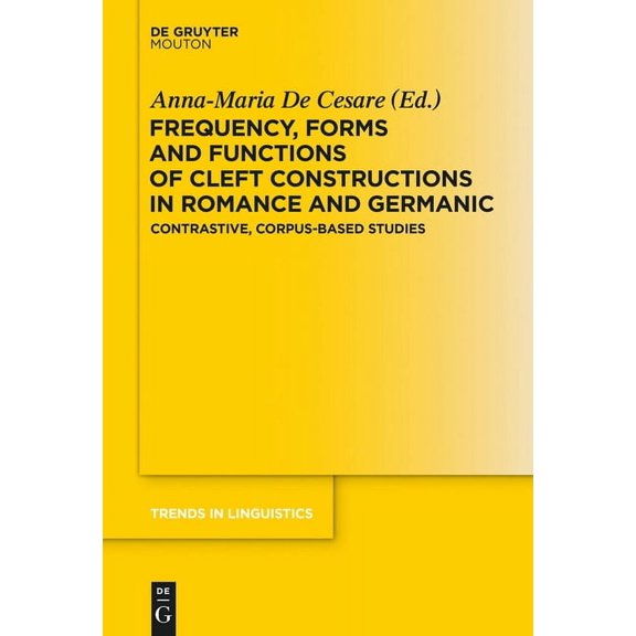 Trends in Linguistics. Studies and Monog Frequency, Forms and Functions of Cleft Constructions in Romance and Germanic: Contrastive, Corpus-Based Studies, Book 281, (Hardcover)