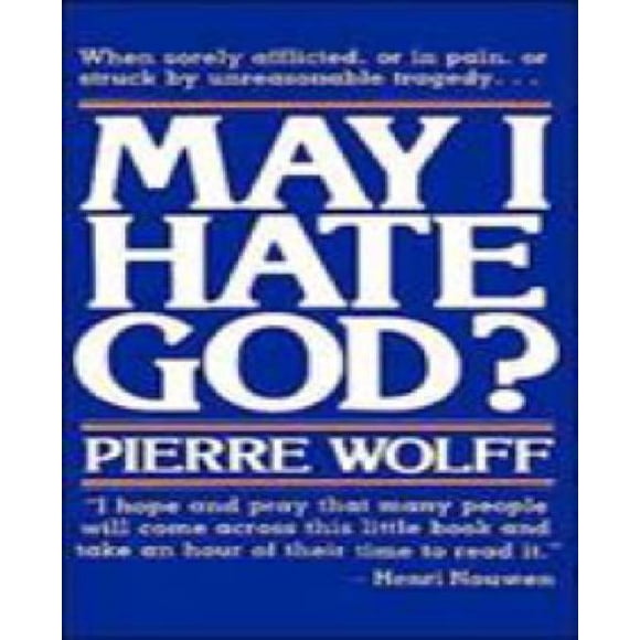 May I Hate God? By Wolff, Pierre