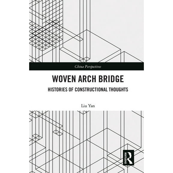 China Perspectives Woven Arch Bridge: Histories of Constructional Thoughts, (Paperback)