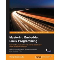 unleash your power with linux programming: master... Mastering Embedded Linux Programming: Harness the power of Linux to ...