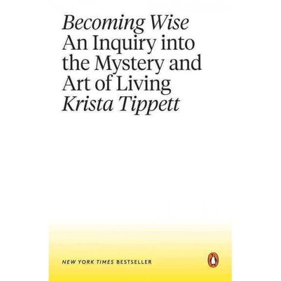 Becoming Wise : An Inquiry into the Mystery and Art of Living (Paperback)