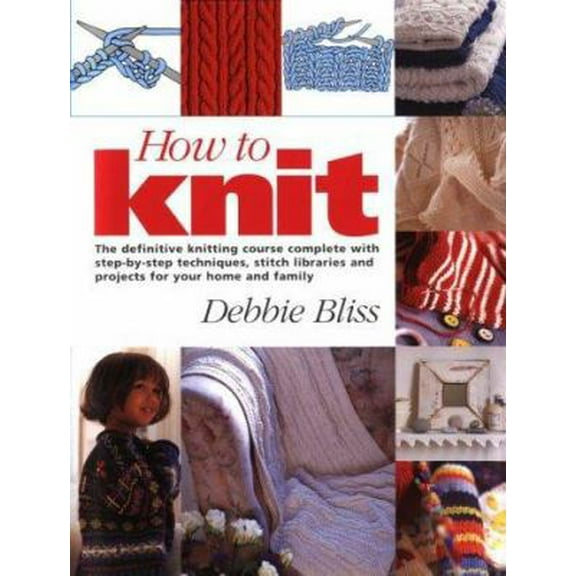 Pre-Owned How to Knit: The Definitive Knitting Course Complete with Step-by-Step Techniques, Stitch Library, and Projects for Your Home and Family (Hardcover) 1570761450 9781570761454