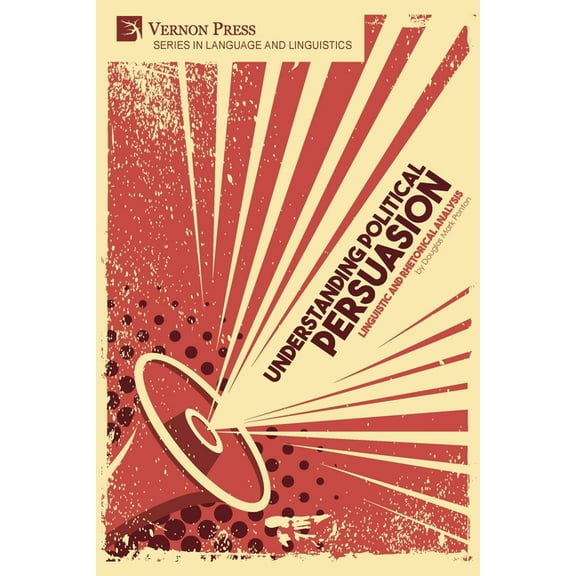 Languag E and Linguistics: Understanding Political Persuasion: Linguistic and Rhetorical Analysis (Paperback)