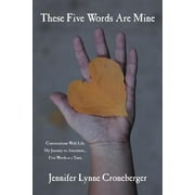 These Five Words Are Mine: Conversations with Life. My Journey to Awareness... Five Words at a Time., Used [Paperback]