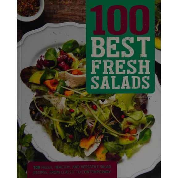 Pre-Owned 100 Best Fresh Salads: 100 Fresh, Healthy, and Versatile Salad Recipes, from Classic to Contemporary (Paperback) 1474823971 9781474823975