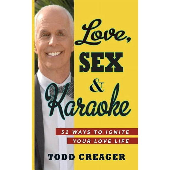 Love, Sex and Karaoke: 52 Ways to Ignite Your Love Life