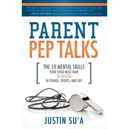 Parent Pep Talks : The 10 Mental Skills Your Child Must Have to Succeed in School, Sports, and