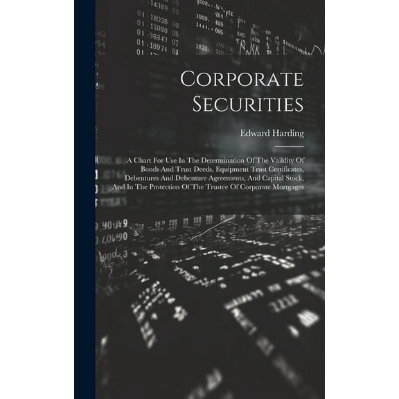 Corporate Securities: A Chart For Use In The Determination Of The Vaildity Of Bonds And Trust Deeds, Equipment Trust Certificates, Debentures And Debenture Agreements, And Capital Stock, And In The Pr