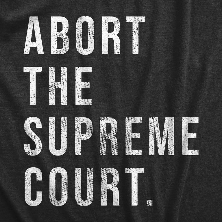 Tjen dekorere Pacific Mens Abort The Supreme Court T Shirt Womens Rights Pro Choice Support Text  Graphic Tee For Guys (Heather Black - COURT) - M Graphic Tees - Walmart.com