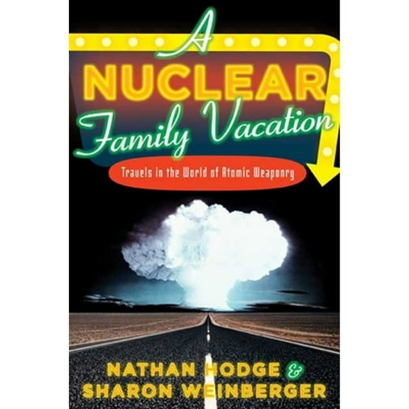 A Nuclear Family Vacation : Travels in the World of Atomic Weaponry (Hardcover)