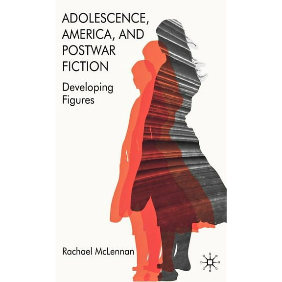 Adolescence, America, and Postwar Fiction: Developing Figures, (Hardcover)