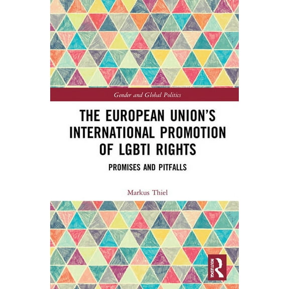 Routledge Studies in Gender and Global P The European Union's International Promotion of LGBTI Rights: Promises and Pitfalls, (Hardcover)