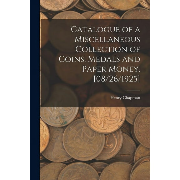 Catalogue of a Miscellaneous Collection of Coins, Medals and Paper Money. [08/26/1925], (Paperback)