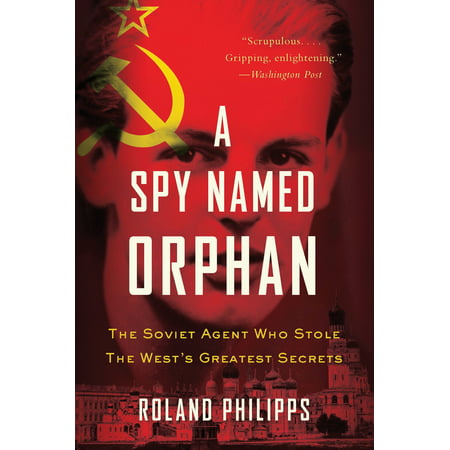A Spy Named Orphan : The Soviet Agent Who Stole the West's Greatest