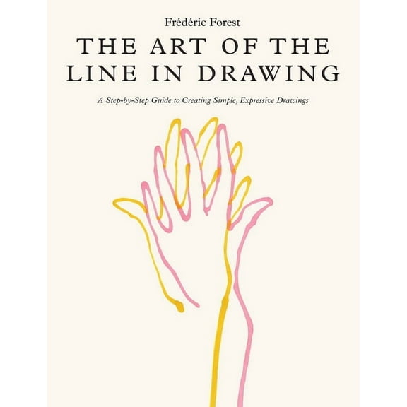 The Art of the Line in Drawing: A Step-By-Step Guide to Creating Simple, Expressive Drawings, (Paperback)