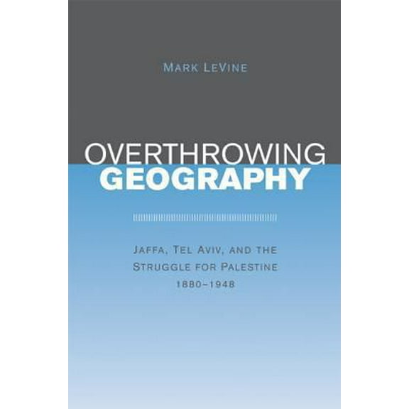 Pre-Owned Overthrowing Geography: Jaffa, Tel Aviv, and the Struggle for Palestine, 1880-1948 (Paperback) 0520243714 9780520243712