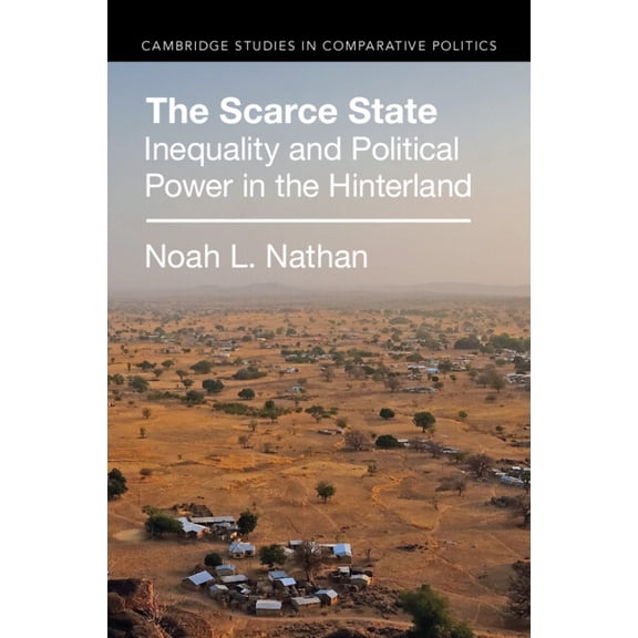 Cambridge Studies in Comparative Politic The Scarce State: Inequality and Political Power in the Hinterland, (Paperback)