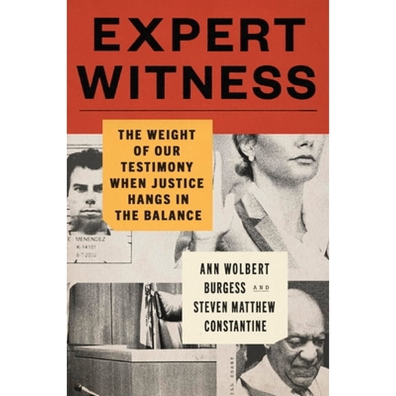 Pre-Owned Expert Witness: The Weight of Our Testimony When Justice Hangs in the Balance (Hardcover) by Ann Wolbert Burgess, Steven M Constantine