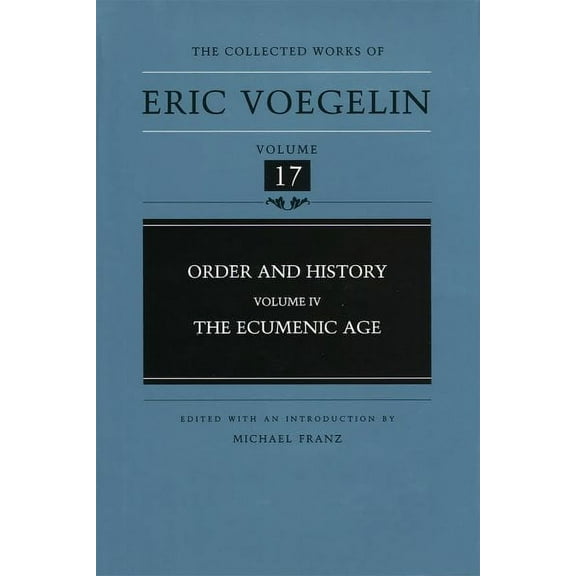 The Collected Works of Eric Voegelin: Order and History, Volume 4 (CW17) : The Ecumenic Age (Series #17) (Hardcover)