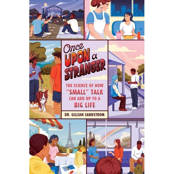Once Upon a Stranger: The Science of How "Small" Talk Can Add Up to a Big Life, (Hardcover)