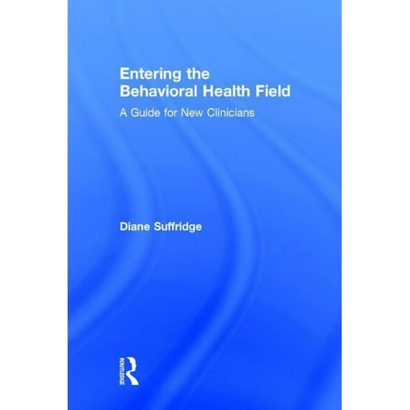 Entering the Behavioral Health Field: A Guide for New Clinicians, (Hardcover)