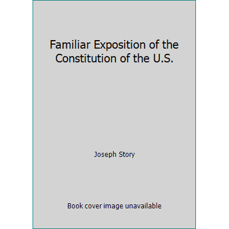 Familiar Exposition of the Constitution of the U.S. [Hardcover - Used]