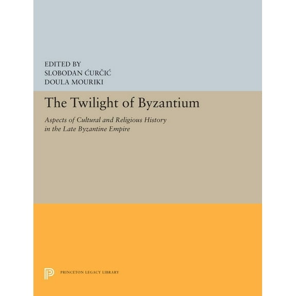 Princeton Legacy Library The Twilight of Byzantium: Aspects of Cultural and Religious History in the Late Byzantine Empire, Book 5430, (Paperback)