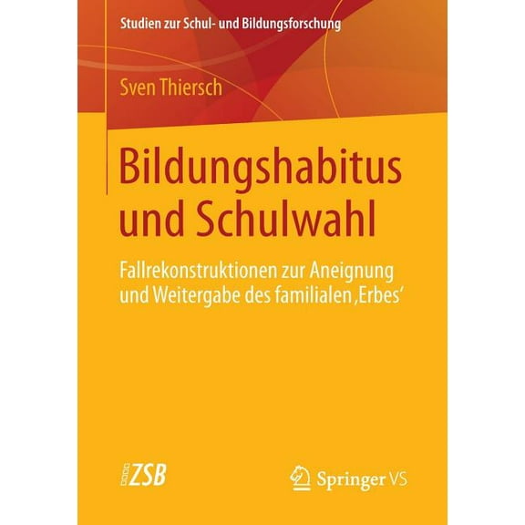 Studien Zur Schul- Und Bildungsforschung Bildungshabitus Und Schulwahl: Fallrekonstruktionen Zur Aneignung Und Weitergabe Des Familialen 'Erbes', Book 52, (Paperback)