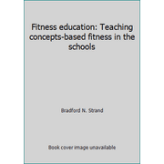 Fitness education: Teaching concepts-based fitness in the schools [Paperback - Used]