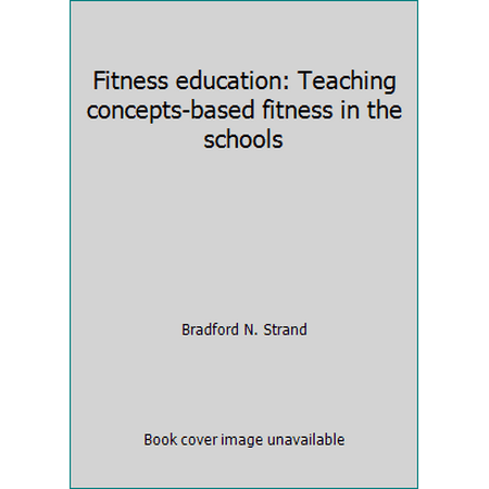 Fitness education: Teaching concepts-based fitness in the schools [Paperback - Used]