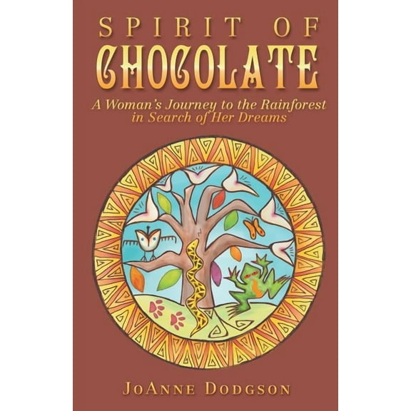 Spirit of Chocolate: A Woman's Journey to the Rainforest in Search of Her Dreams, (Paperback)