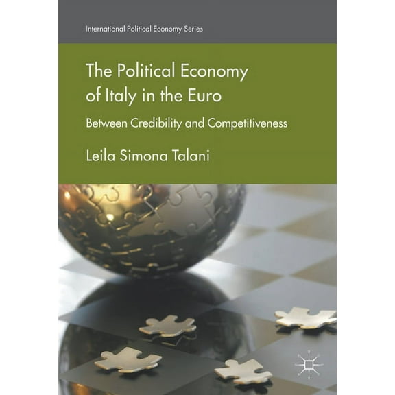 International Political Economy The Political Economy of Italy in the Euro: Between Credibility and Competitiveness, (Paperback)