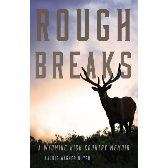 Rough Breaks: A Wyoming High Country Memoir, (Paperback)