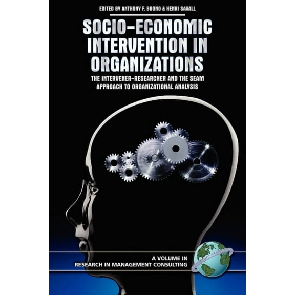 Research in Management Consulting Socio-Economic Intervention in Organizations: The Intervener-Researcher and the Seam Approach to Organizational Analysis, (Hardcover)