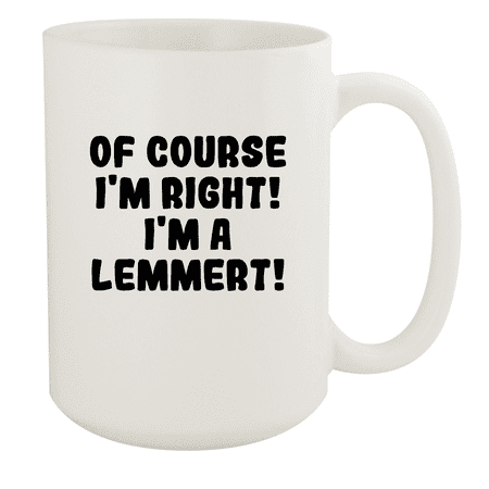 

Of Course I m Right! I m A Lemmert! - Ceramic 15oz White Mug White