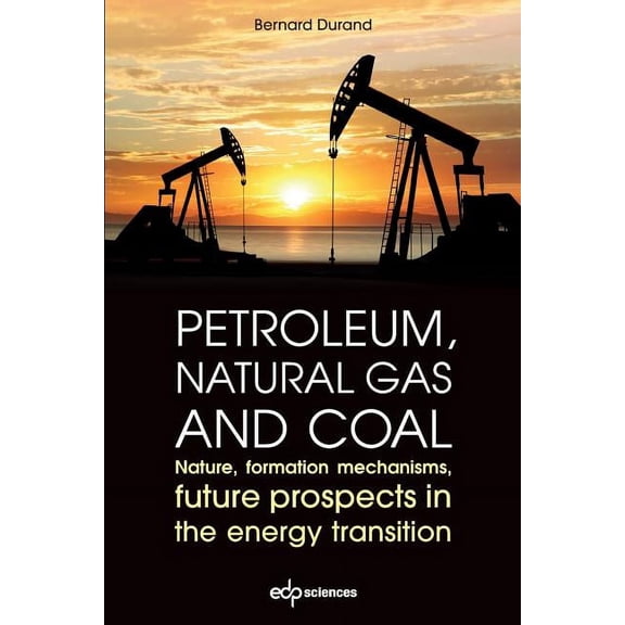 Petroleum, Natural Gas and Coal: Nature, Formation Mechanisms, Future Prospects in the Energy Transition, (Paperback)
