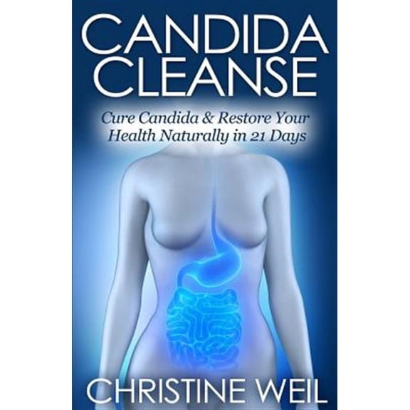 Candida Cleanse : Cure Candida & Restore Your Health Naturally in 21 Days