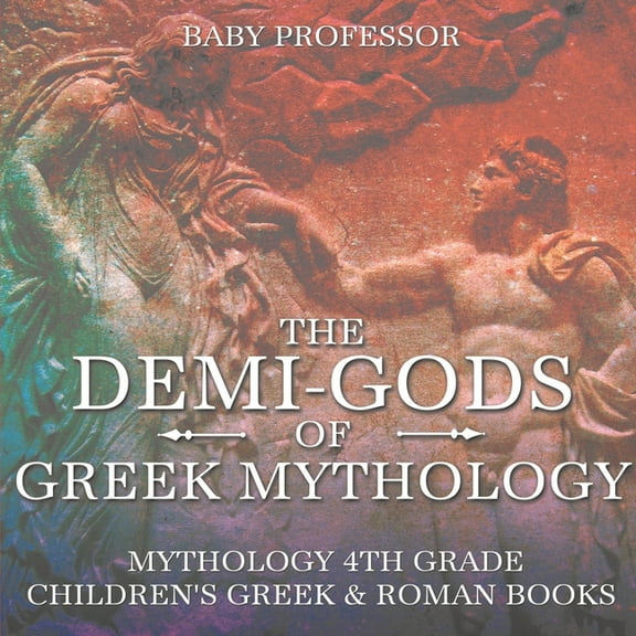 The Demi-Gods of Greek Mythology - Mythology 4th Grade Children's Greek & Roman Books, (Paperback)