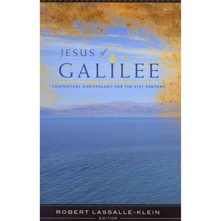 Jesus of Galilee: Contextual Christology Fot the 21st Century