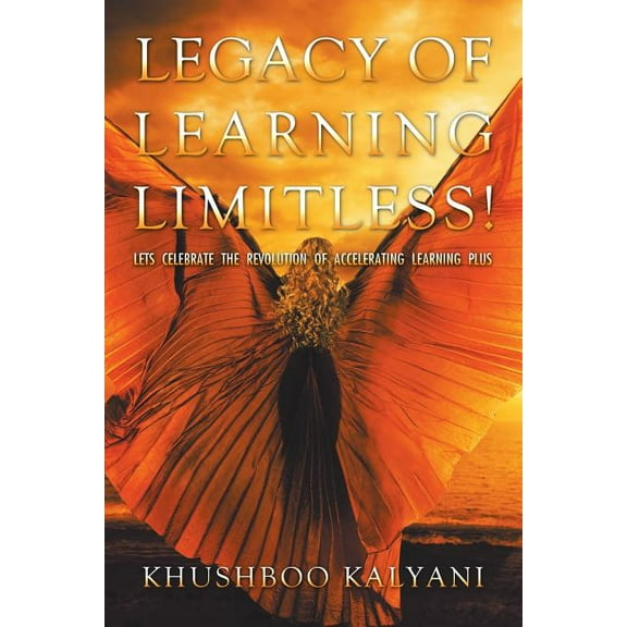 Legacy of Learning Limitless!: Lets Celebrate the Revolution of Accelerating Learning Plus, (Paperback)