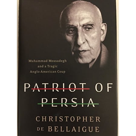 Patriot of Persia: Muhammad Mossadegh and a Tragic Anglo-American Coup (Hardcover)
