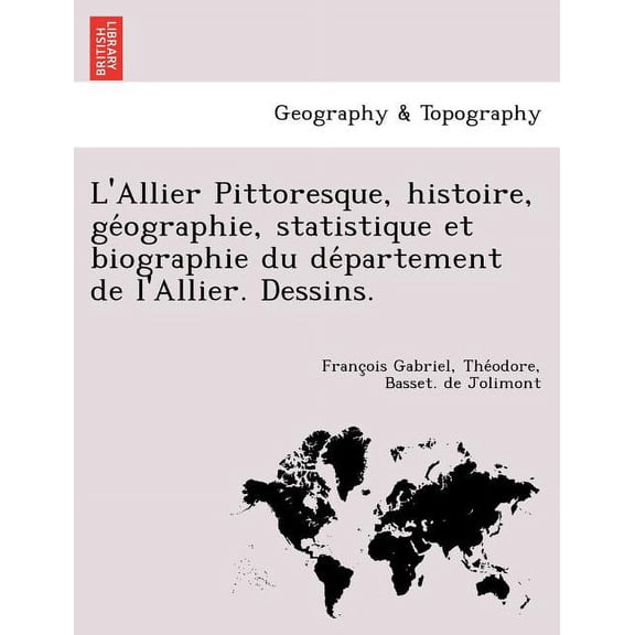 L'Allier Pittoresque, Histoire, GE Ographie, Statistique Et Biographie Du de Partement de L'Allier. Dessins. (Paperback)