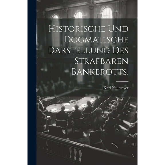 Historische und dogmatische Darstellung des strafbaren Bankerotts. (Paperback)