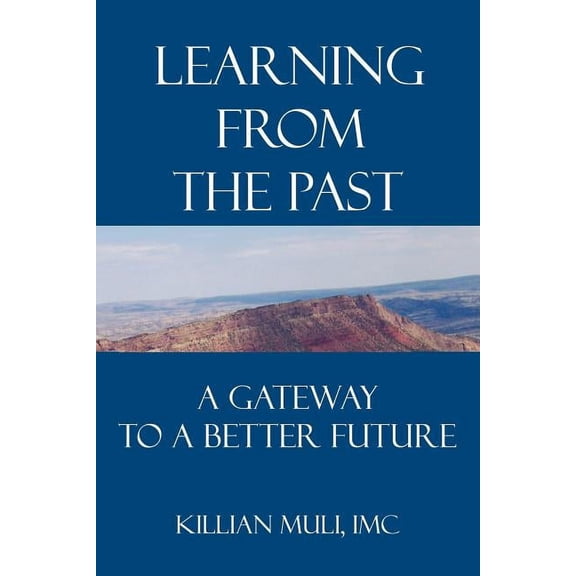 Learning From the Past: A Gateway to a Better Future (Paperback) by Killian Muli