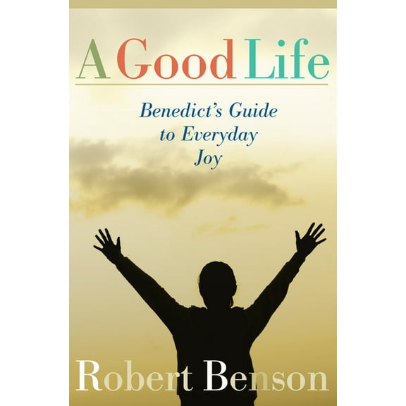 A Good Life: Benedict's Guide to Everyday Joy, (Paperback)