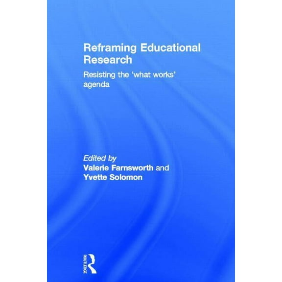 Reframing Educational Research: Resisting the 'what works' agenda, (Hardcover)