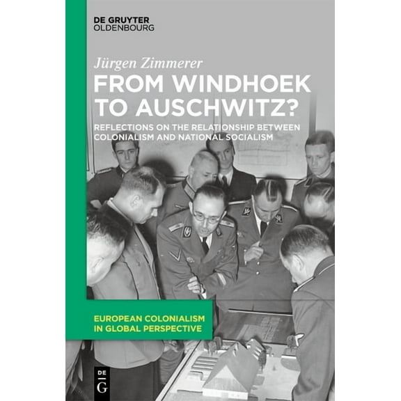 European Colonialism in Global Perspecti From Windhoek to Auschwitz?: Reflections on the Relationship Between Colonialism and National Socialism, Book 1, (Hardcover)
