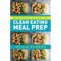 Meal Prep: Beginners Guide to Clean Eating Meal Prep - Includes Recipes to Give You Over 50 Days of Prepared Meals!, (Paperback)