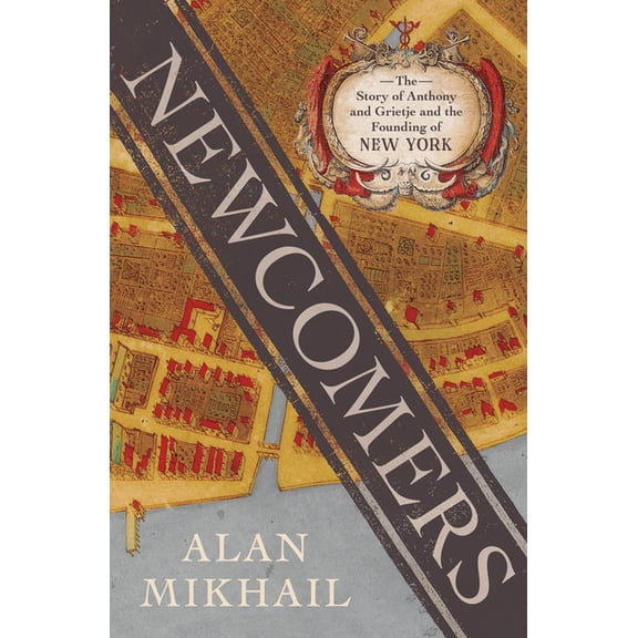 Newcomers: The Story of Anthony and Grietje and the Founding of New York, (Hardcover)