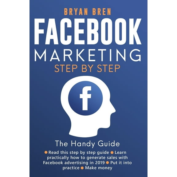 Facebook Marketing Step-by-Step: The Guide on Facebook Advertising That Will Teach You How To Sell Anything Through Face, (Paperback)